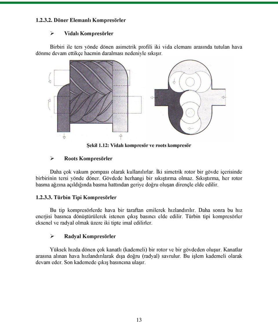 Gövdede herhangi bir sıkıģtırma olmaz. SıkıĢtırma, her rotor basma ağzına açıldığında basma hattından geriye doğru oluģan dirençle elde edilir. 1.2.3.