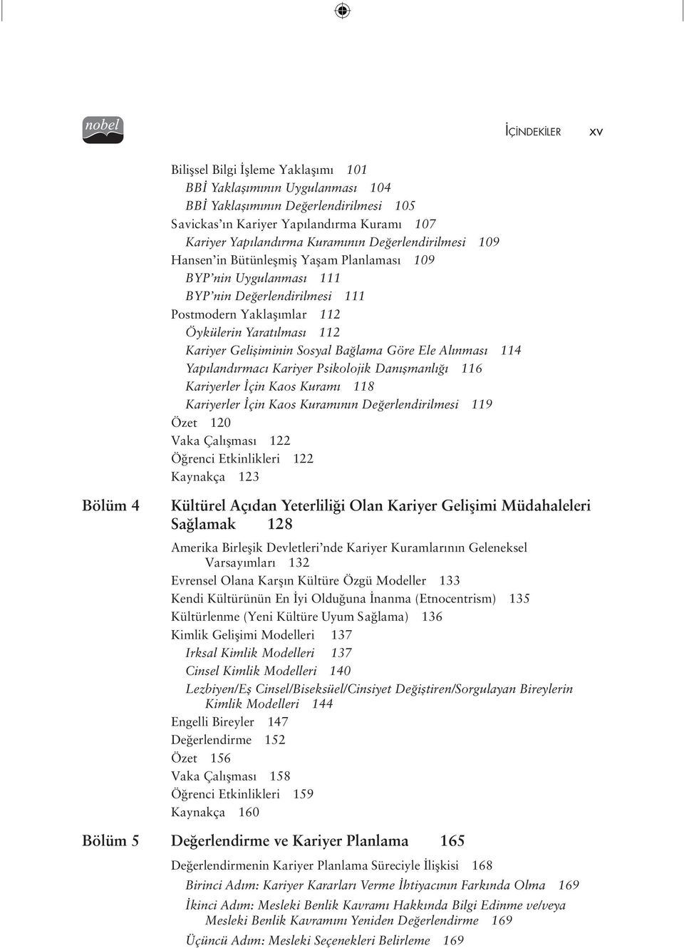 Bağlama Göre Ele Alınması 114 Yapılandırmacı Kariyer Psikolojik Danışmanlığı 116 Kariyerler İçin Kaos Kuramı 118 Kariyerler İçin Kaos Kuramının Değerlendirilmesi 119 Özet 120 Vaka Çalışması 122