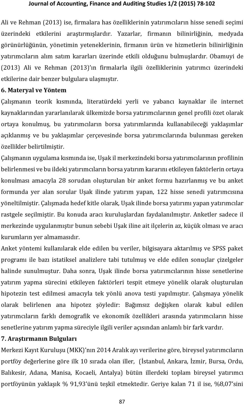 bulmuşlardır. Obamuyi de (2013) Ali ve Rehman (2013) ın firmalarla ilgili özelliklerinin yatırımcı üzerindeki etkilerine dair benzer bulgulara ulaşmıştır. 6.