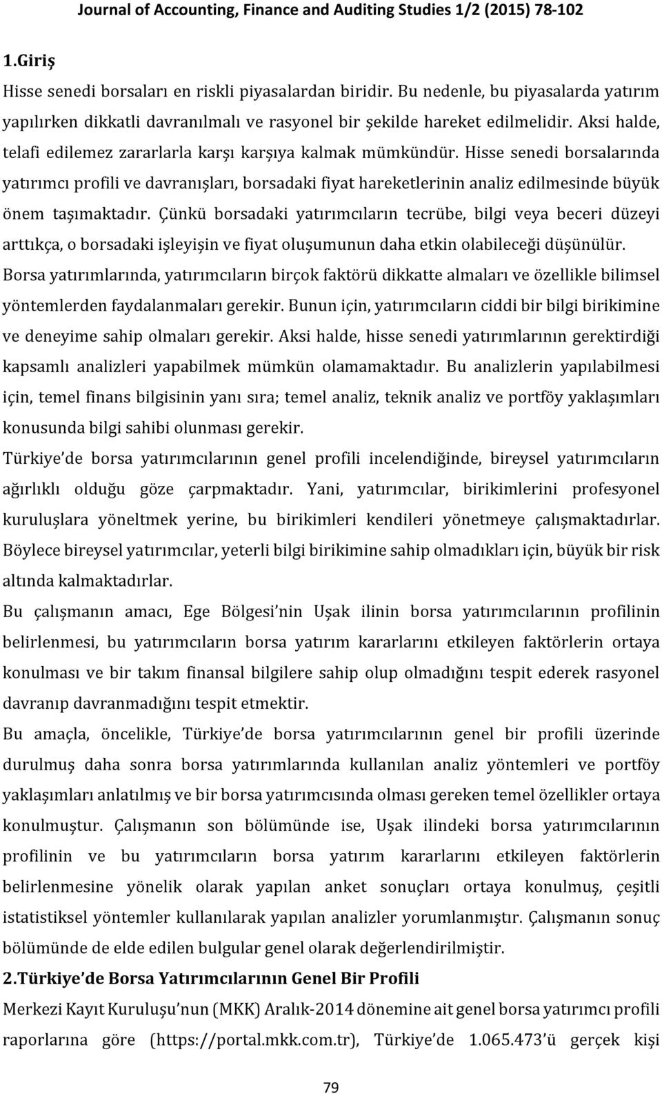 Hisse senedi borsalarında yatırımcı profili ve davranışları, borsadaki fiyat hareketlerinin analiz edilmesinde büyük önem taşımaktadır.