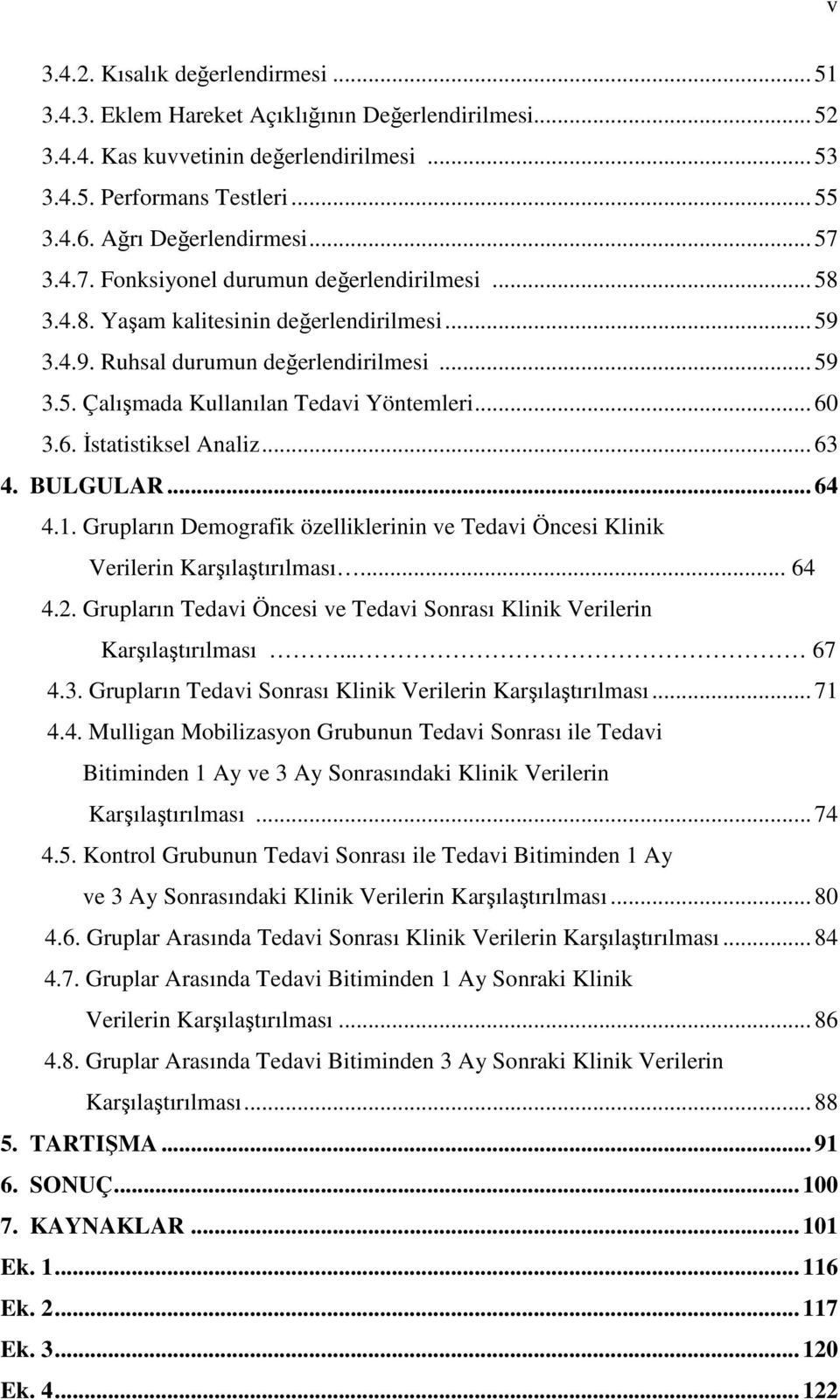 .. 60 3.6. İstatistiksel Analiz... 63 4. BULGULAR... 64 4.1. Grupların Demografik özelliklerinin ve Tedavi Öncesi Klinik Verilerin Karşılaştırılması... 64 4.2.