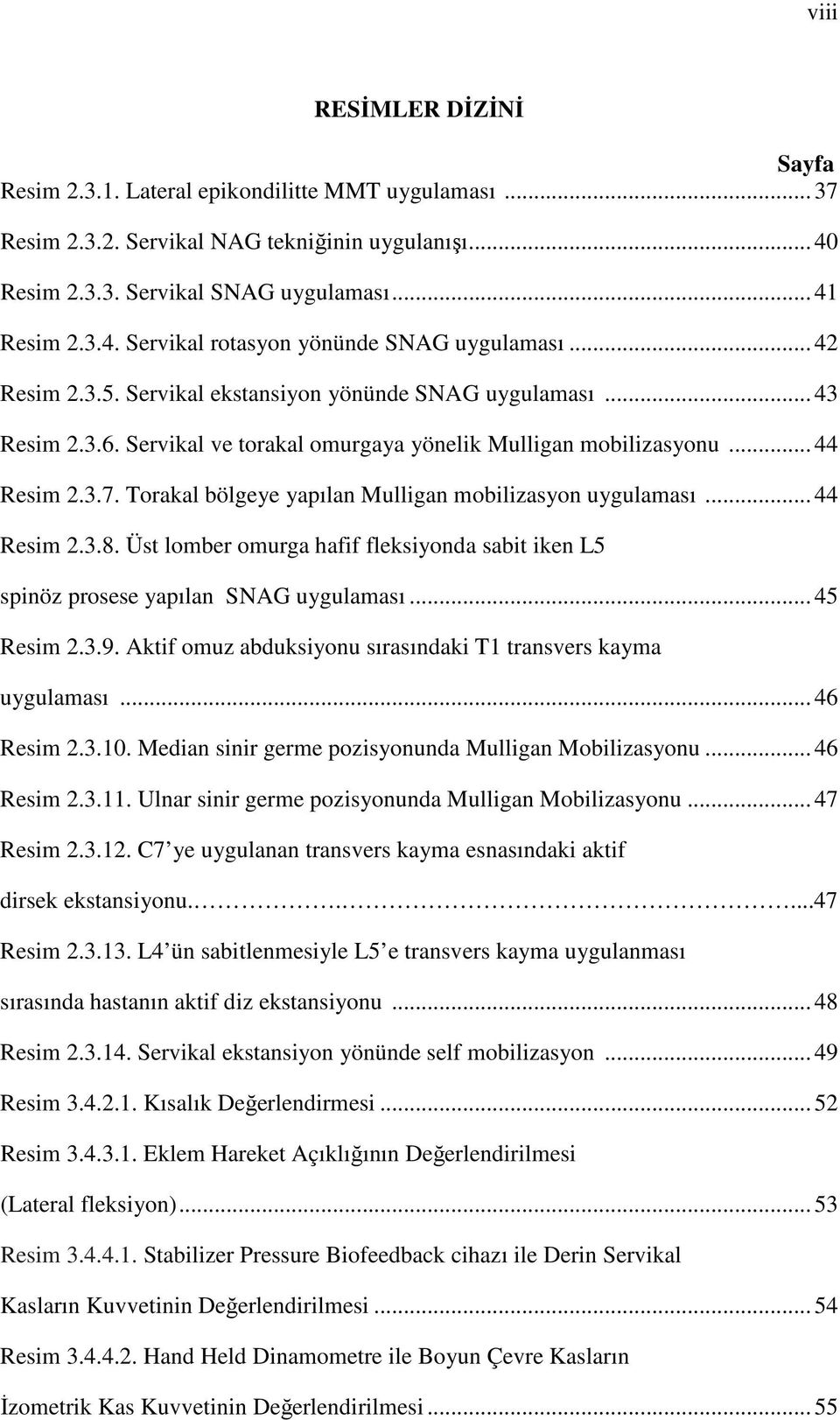 Torakal bölgeye yapılan Mulligan mobilizasyon uygulaması... 44 Resim 2.3.8. Üst lomber omurga hafif fleksiyonda sabit iken L5 spinöz prosese yapılan SNAG uygulaması... 45 Resim 2.3.9.