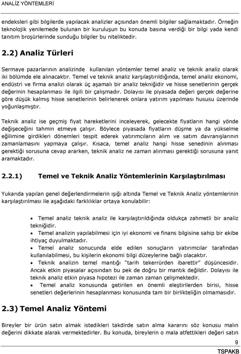 2) Analiz Türleri Sermaye pazarlarının analizinde kullanılan yöntemler temel analiz ve teknik analiz olarak iki bölümde ele alınacaktır.