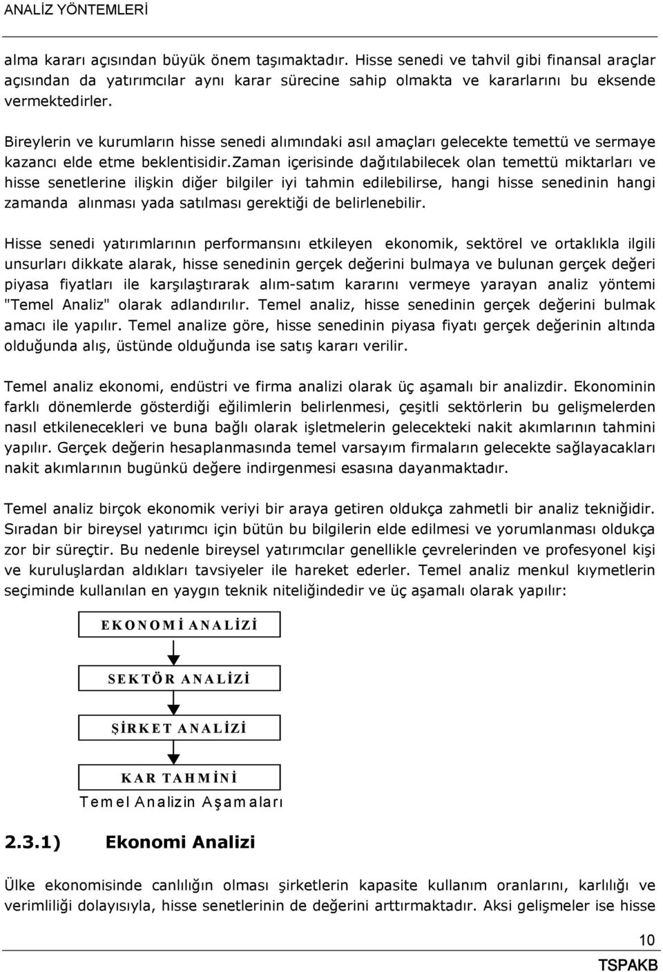 zaman içerisinde dağıtılabilecek olan temettü miktarları ve hisse senetlerine ilişkin diğer bilgiler iyi tahmin edilebilirse, hangi hisse senedinin hangi zamanda alınması yada satılması gerektiği de