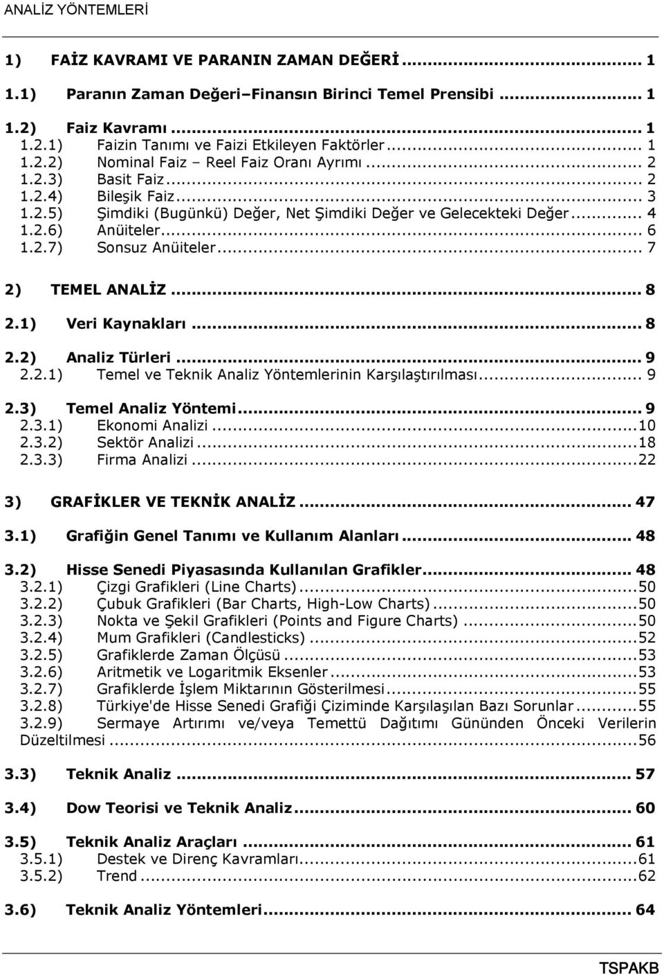 .. 8 2.1) Veri Kaynakları... 8 2.2) Analiz Türleri... 9 2.2.1) Temel ve Teknik Analiz Yöntemlerinin Karşılaştırılması... 9 2.3) Temel Analiz Yöntemi... 9 2.3.1) Ekonomi Analizi... 10 2.3.2) Sektör Analizi.