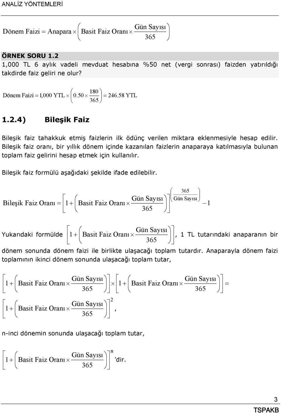 Bileşik faiz oranı, bir yıllık dönem içinde kazanılan faizlerin anaparaya katılmasıyla bulunan toplam faiz gelirini hesap etmek için kullanılır.