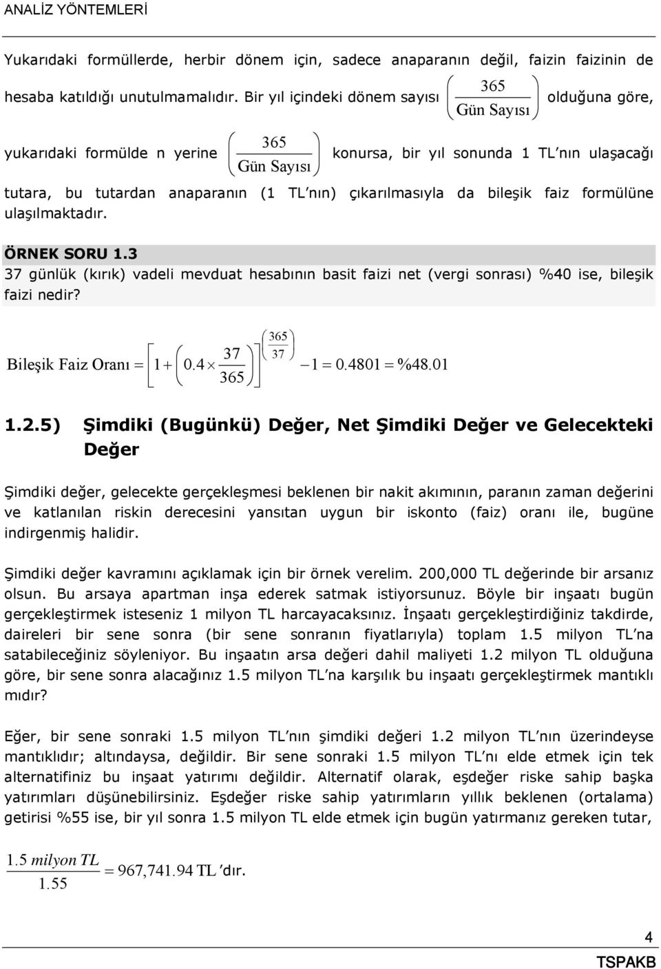 çıkarılmasıyla da bileşik faiz formülüne ulaşılmaktadır. ÖRNEK SORU 1.3 37 günlük (kırık) vadeli mevduat hesabının basit faizi net (vergi sonrası) %40 ise, bileşik faizi nedir? Bileşik Faiz Oranı 1 0.