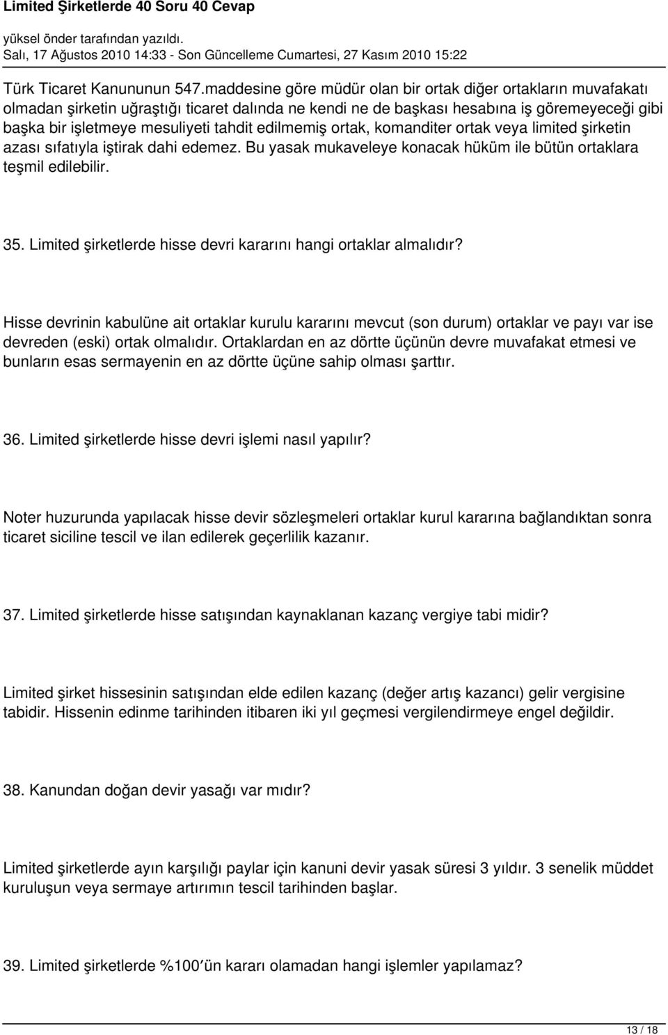 edilmemiş ortak, komanditer ortak veya limited şirketin azası sıfatıyla iştirak dahi edemez. Bu yasak mukaveleye konacak hüküm ile bütün ortaklara teşmil edilebilir. 35.