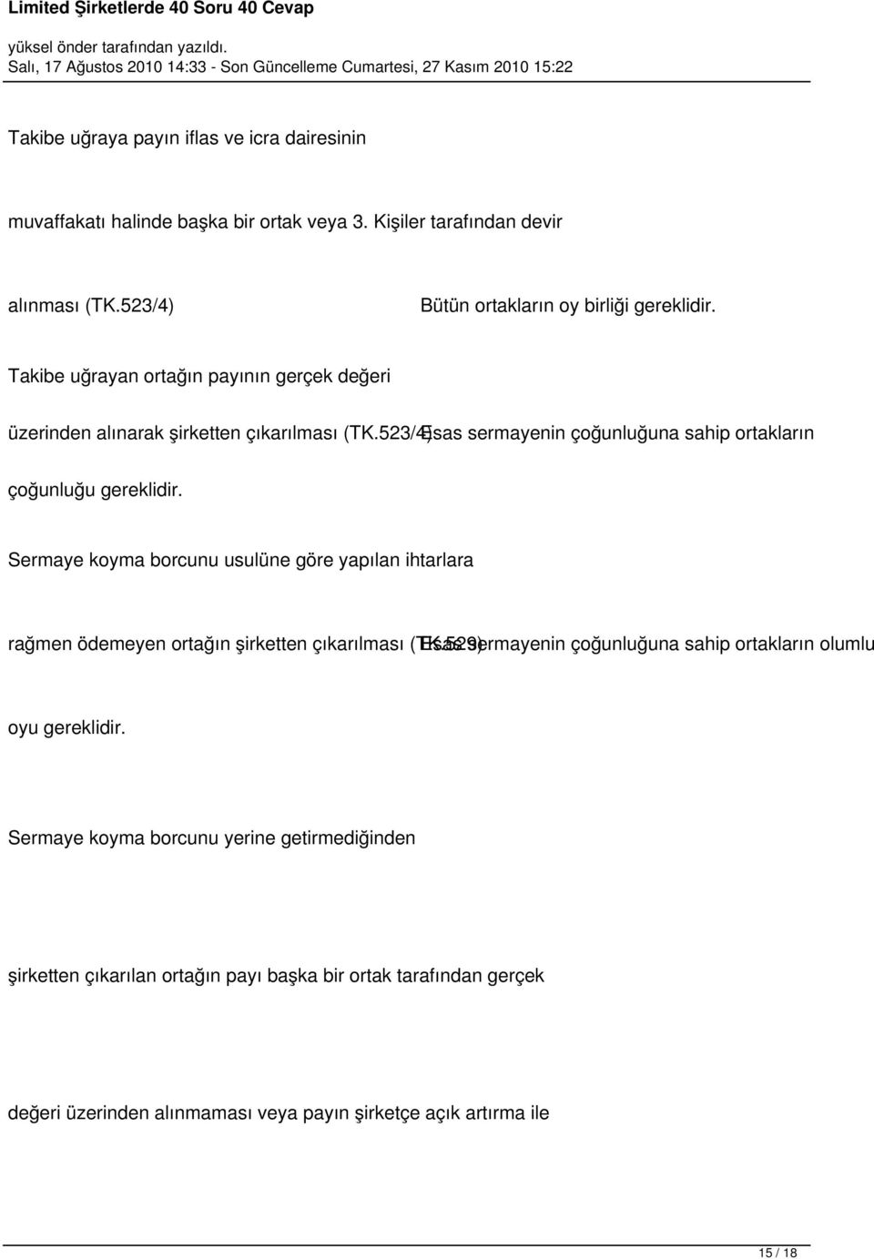 Sermaye koyma borcunu usulüne göre yapılan ihtarlara rağmen ödemeyen ortağın şirketten çıkarılması (TK.529) Esas sermayenin çoğunluğuna sahip ortakların olumlu oyu gereklidir.