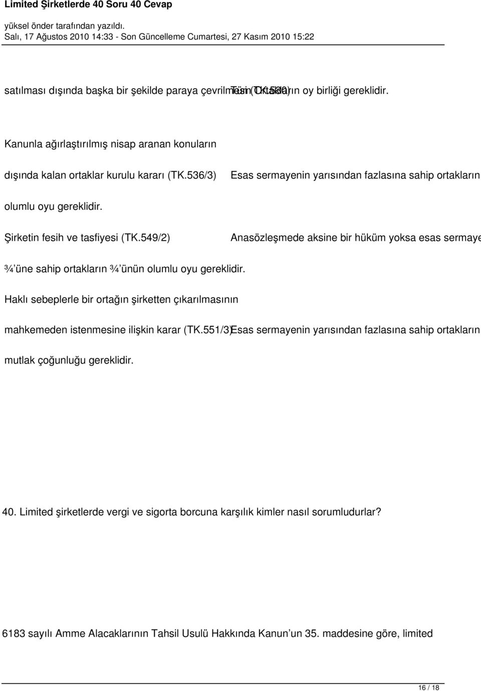 549/2) Anasözleşmede aksine bir hüküm yoksa esas sermaye ¾ üne sahip ortakların ¾ ünün olumlu oyu gereklidir.