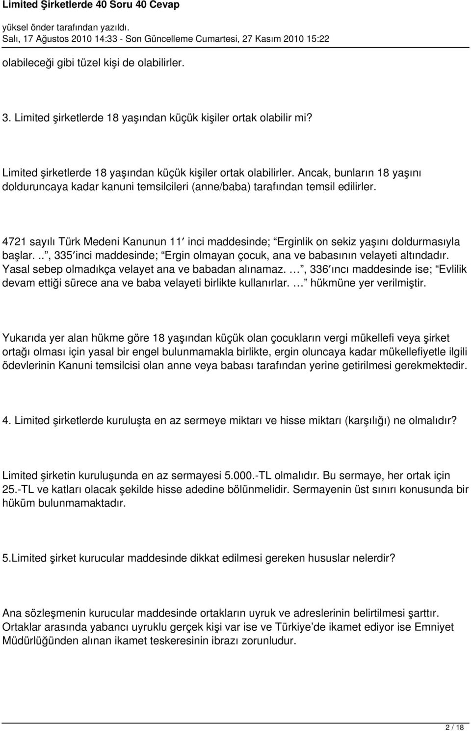 4721 sayılı Türk Medeni Kanunun 11 inci maddesinde; Erginlik on sekiz yaşını doldurmasıyla başlar..., 335 inci maddesinde; Ergin olmayan çocuk, ana ve babasının velayeti altındadır.