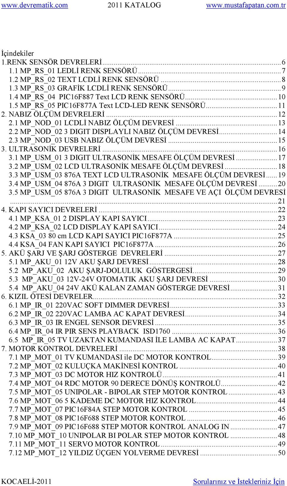 2 MP_NOD_02 3 DIGIT DISPLAYLI NABIZ ÖLÇÜM DEVRESĐ...14 2.3 MP_NOD_03 USB NABIZ ÖLÇÜM DEVRESĐ...15 3. ULTRASONĐK DEVRELERĐ...16 3.1 MP_USM_01 3 DIGIT ULTRASONĐK MESAFE ÖLÇÜM DEVRESĐ...17 3.