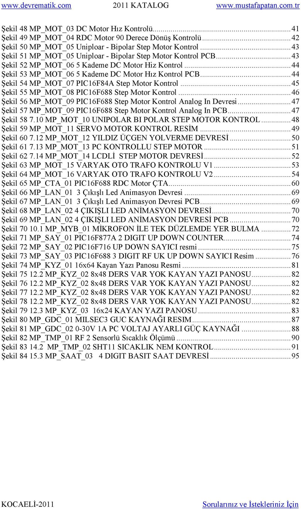 ..44 Şekil 54 MP_MOT_07 PIC16F84A Step Motor Kontrol...45 Şekil 55 MP_MOT_08 PIC16F688 Step Motor Kontrol...46 Şekil 56 MP_MOT_09 PIC16F688 Step Motor Kontrol Analog In Devresi.