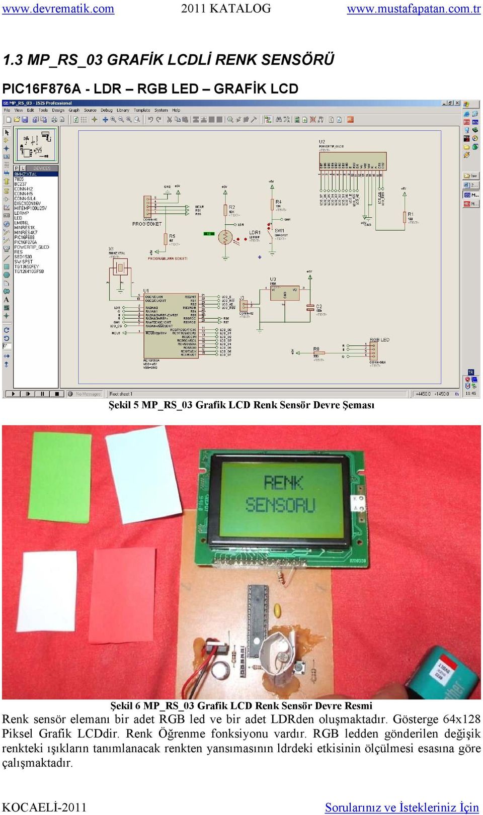 LDRden oluşmaktadır. Gösterge 64x128 Piksel Grafik LCDdir. Renk Öğrenme fonksiyonu vardır.