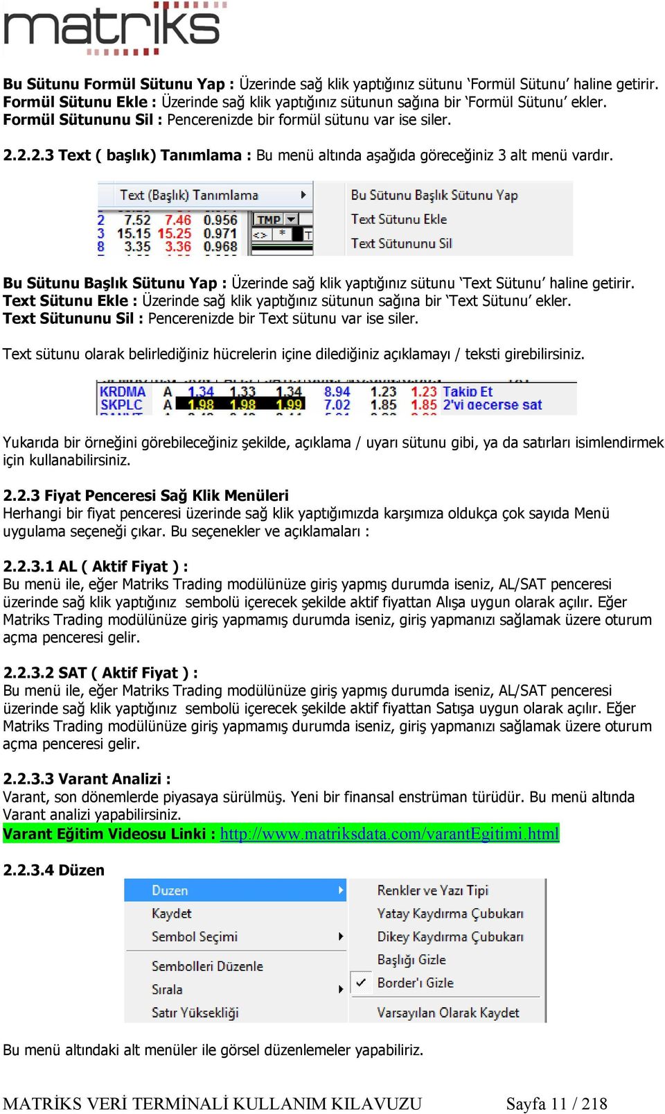 Bu Sütunu Başlık Sütunu Yap : Üzerinde sağ klik yaptığınız sütunu Text Sütunu haline getirir. Text Sütunu Ekle : Üzerinde sağ klik yaptığınız sütunun sağına bir Text Sütunu ekler.