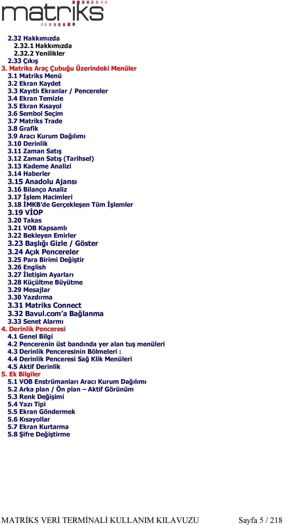 15 Anadolu Ajansı 3.16 Bilanço Analiz 3.17 İşlem Hacimleri 3.18 İMKB de Gerçekleşen Tüm İşlemler 3.19 VİOP 3.20 Takas 3.21 VOB Kapsamlı 3.22 Bekleyen Emirler 3.23 Başlığı Gizle / Göster 3.