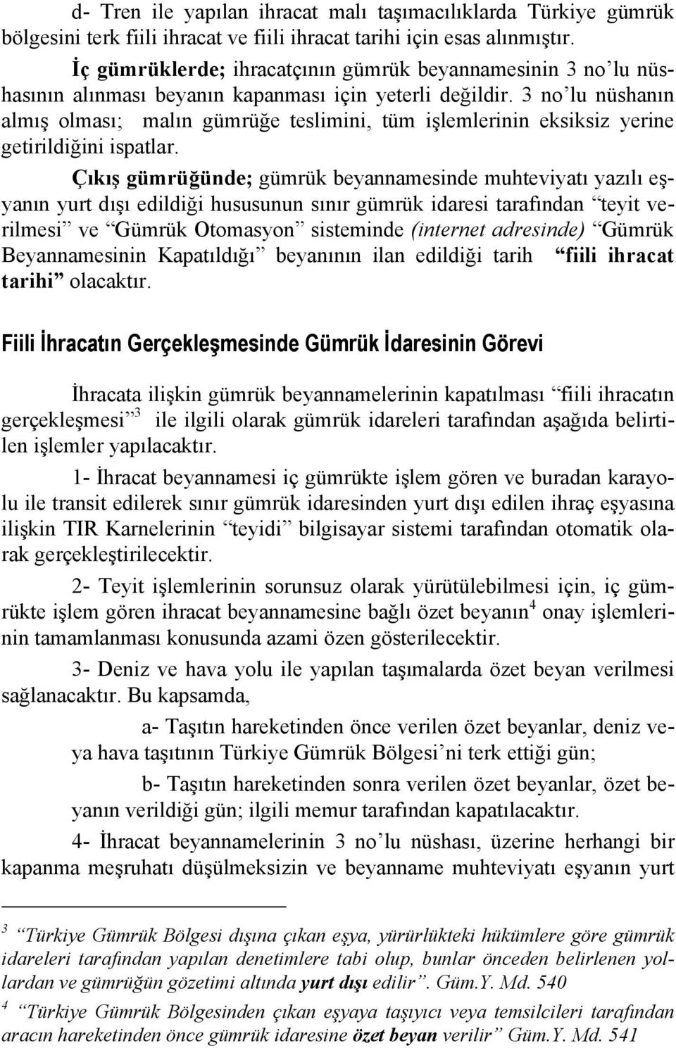 3 no lu nüshanın almış olması; malın gümrüğe teslimini, tüm işlemlerinin eksiksiz yerine getirildiğini ispatlar.