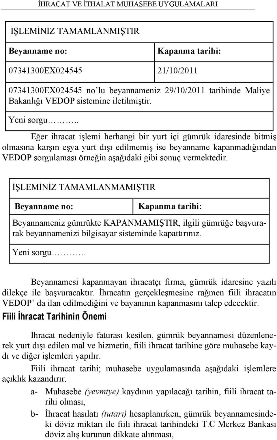 . Eğer ihracat işlemi herhangi bir yurt içi gümrük idaresinde bitmiş olmasına karşın eşya yurt dışı edilmemiş ise beyanname kapanmadığından VEDOP sorgulaması örneğin aşağıdaki gibi sonuç vermektedir.