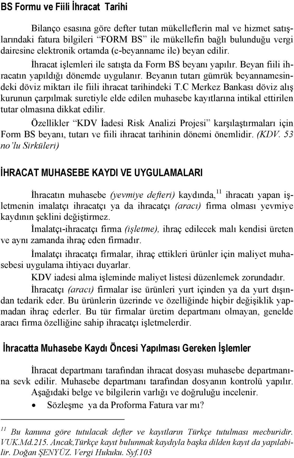 Beyanın tutarı gümrük beyannamesindeki döviz miktarı ile fiili ihracat tarihindeki T.