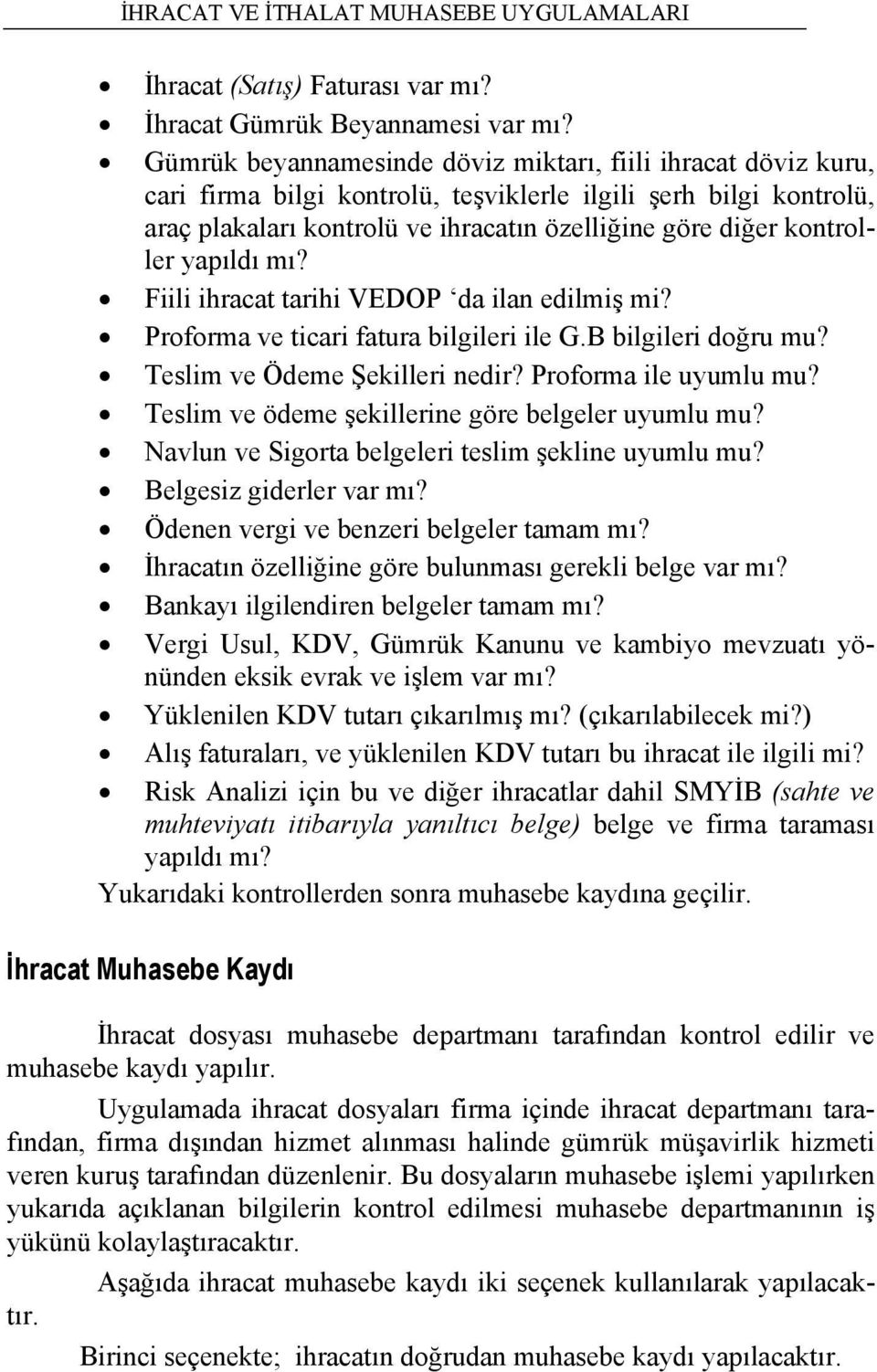 yapıldı mı? Fiili ihracat tarihi VEDOP da ilan edilmiş mi? Proforma ve ticari fatura bilgileri ile G.B bilgileri doğru mu? Teslim ve Ödeme Şekilleri nedir? Proforma ile uyumlu mu?