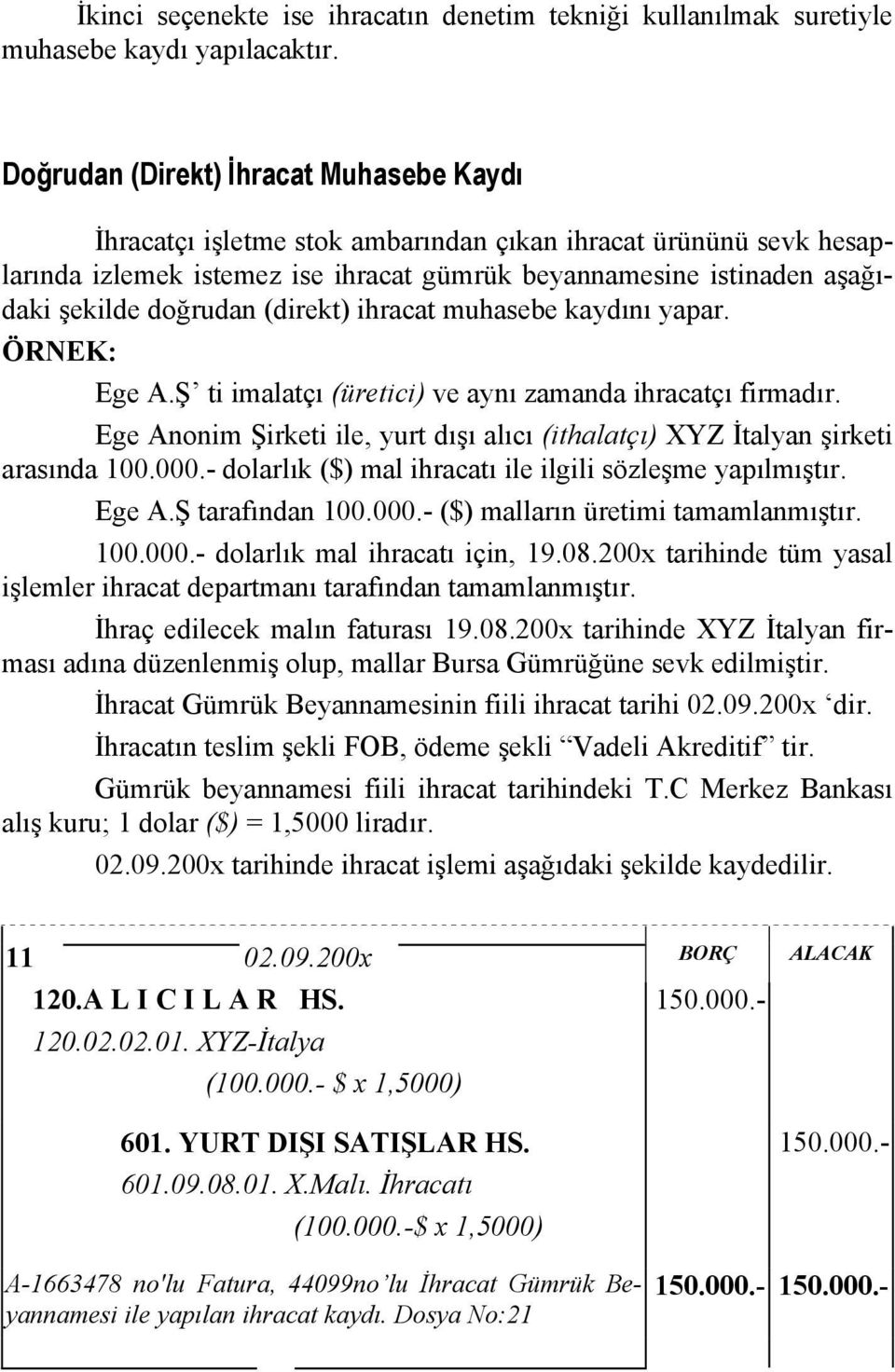 doğrudan (direkt) ihracat muhasebe kaydını yapar. ÖRNEK: Ege A.Ş ti imalatçı (üretici) ve aynı zamanda ihracatçı firmadır.