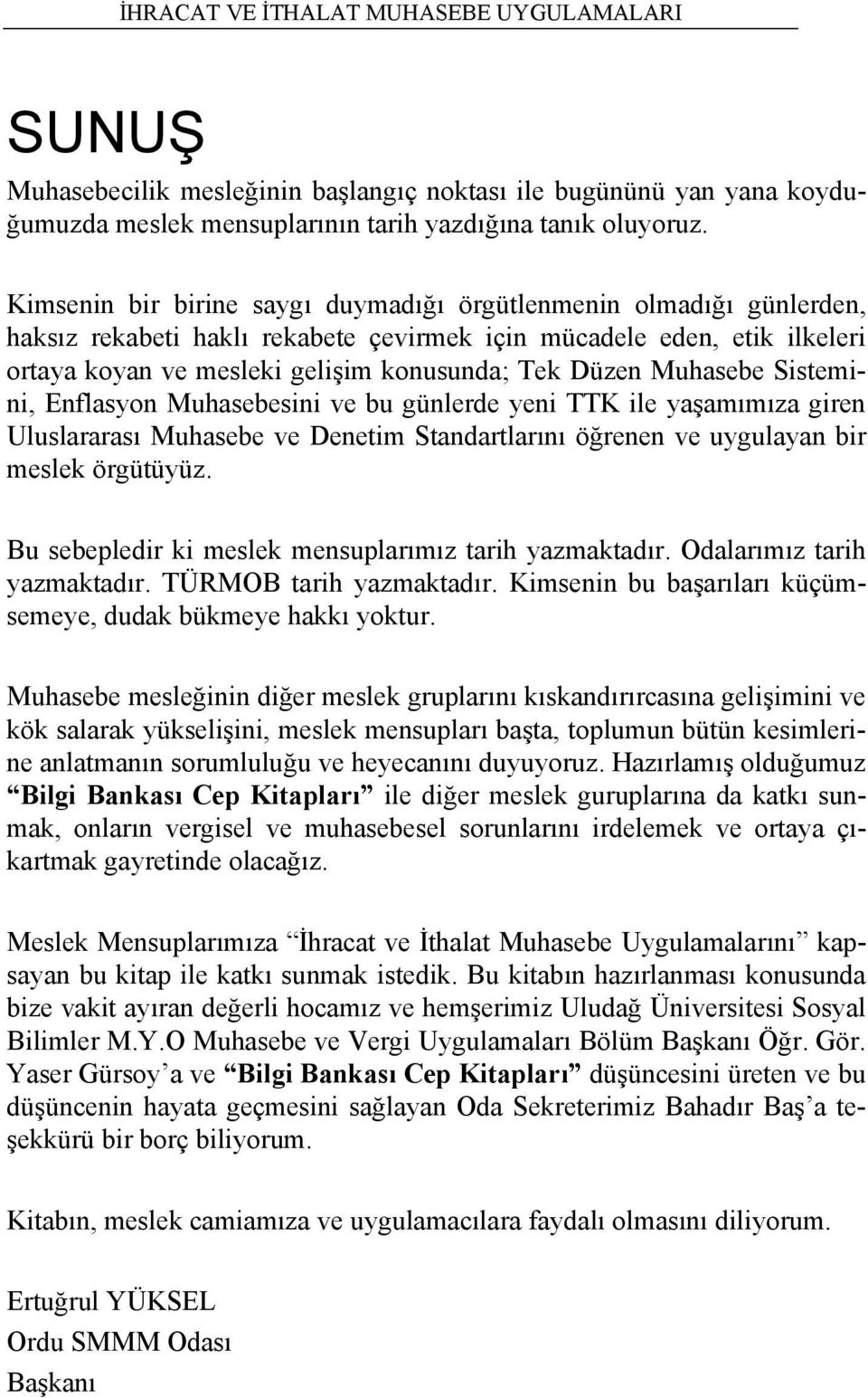 Muhasebe Sistemini, Enflasyon Muhasebesini ve bu günlerde yeni TTK ile yaşamımıza giren Uluslararası Muhasebe ve Denetim Standartlarını öğrenen ve uygulayan bir meslek örgütüyüz.