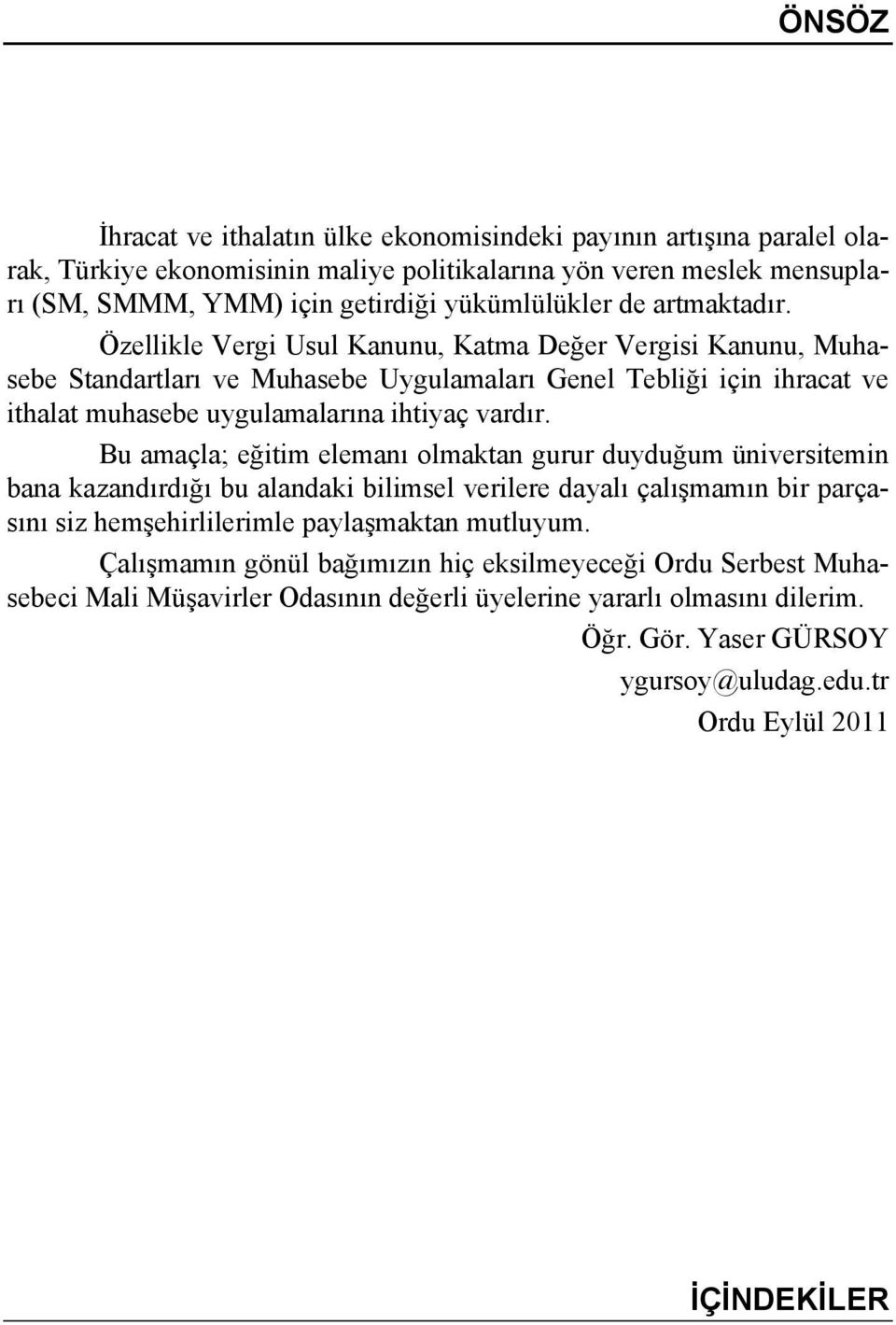 Bu amaçla; eğitim elemanı olmaktan gurur duyduğum üniversitemin bana kazandırdığı bu alandaki bilimsel verilere dayalı çalışmamın bir parçasını siz hemşehirlilerimle paylaşmaktan mutluyum.