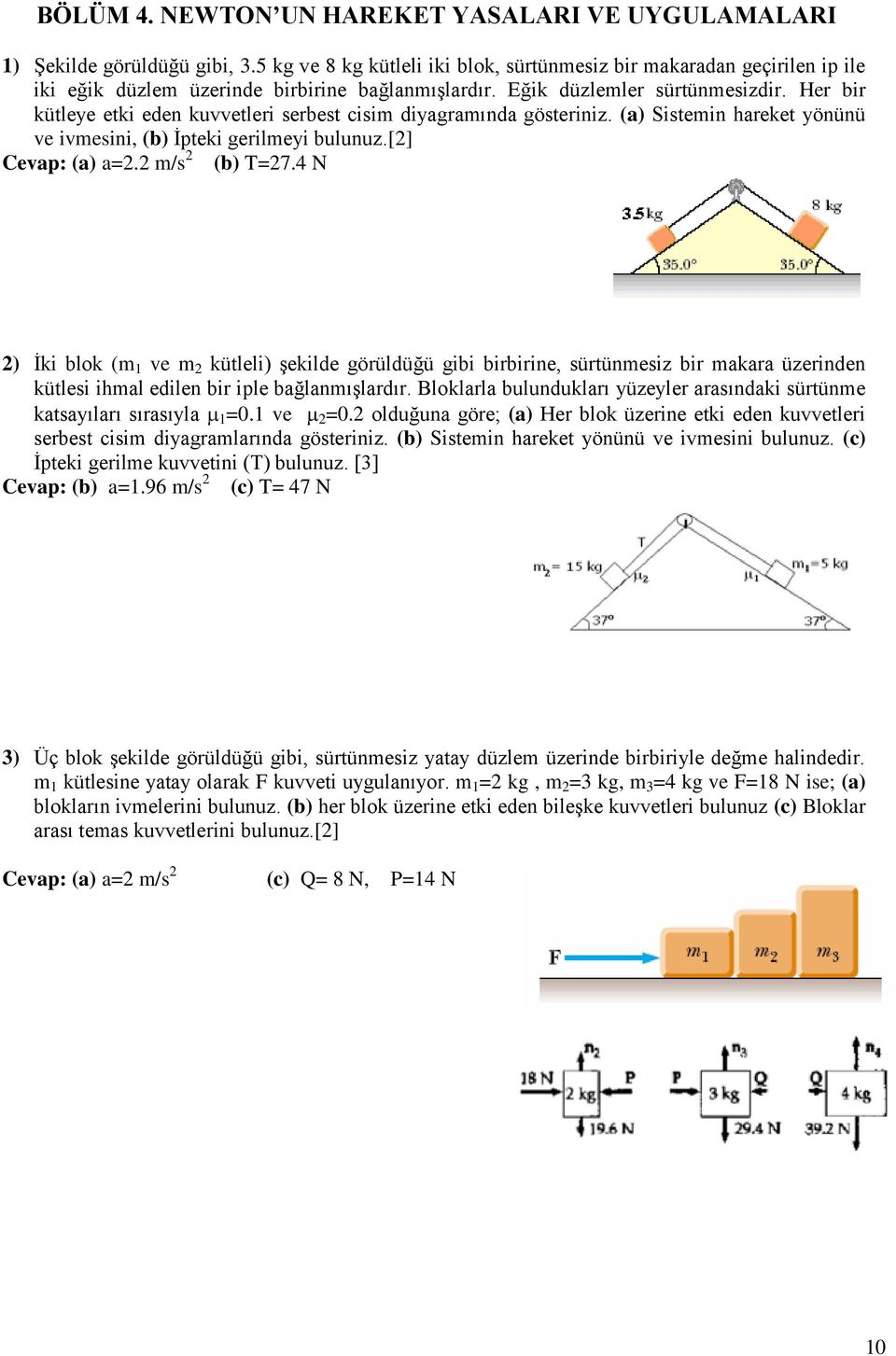 Her bir kütleye etki eden kuvvetleri serbest cisim diyagramında gösteriniz. (a) Sistemin hareket yönünü ve ivmesini, (b) İpteki gerilmeyi bulunuz.[] Cevap: (a) a=. m/s (b) T=7.