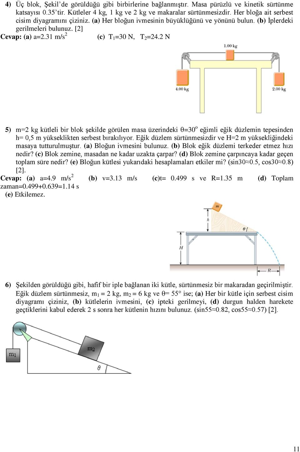 N 5) m= kg kütleli bir blok şekilde görülen masa üzerindeki =30 o eğimli eğik düzlemin tepesinden h= 0,5 m yükseklikten serbest bırakılıyor.