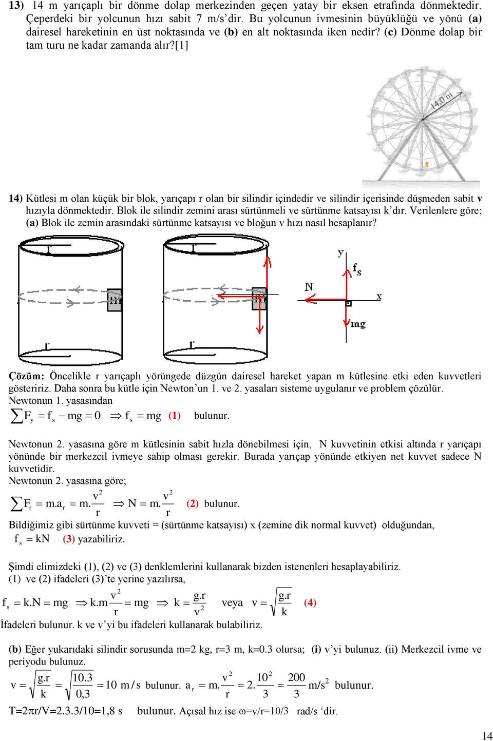 [1] 14) Kütlesi m olan küçük bir blok, yarıçapı r olan bir silindir içindedir ve silindir içerisinde düşmeden sabit v hızıyla dönmektedir.