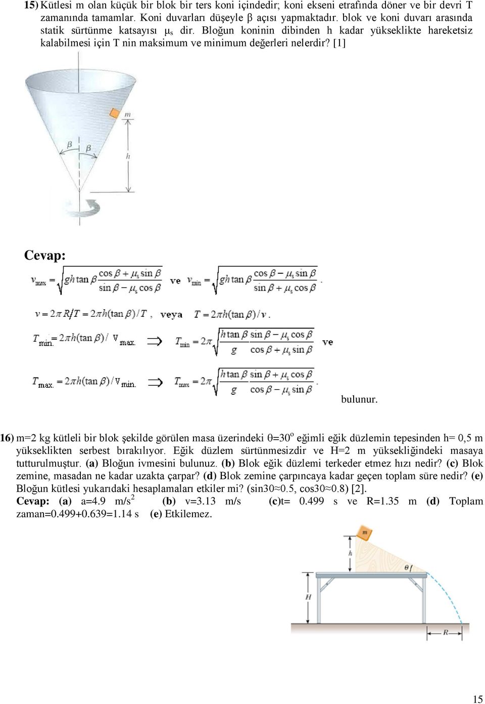 [1] Cevap: bulunur. 16) m= kg kütleli bir blok şekilde görülen masa üzerindeki =30 o eğimli eğik düzlemin tepesinden h= 0,5 m yükseklikten serbest bırakılıyor.