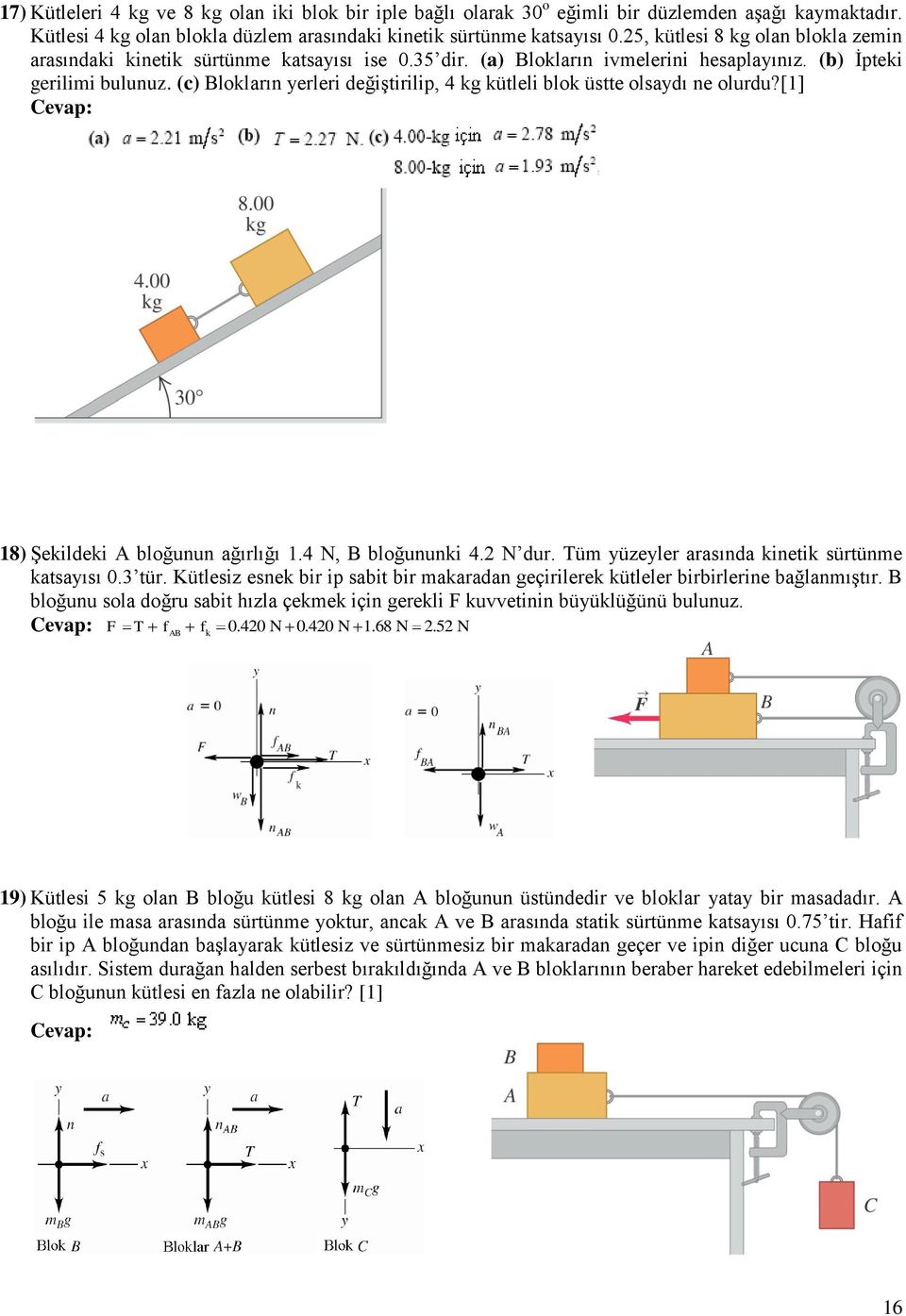 (c) Blokların yerleri değiştirilip, 4 kg kütleli blok üstte olsaydı ne olurdu?[1] Cevap: 18) Şekildeki A bloğunun ağırlığı 1.4 N, B bloğununki 4. N dur.