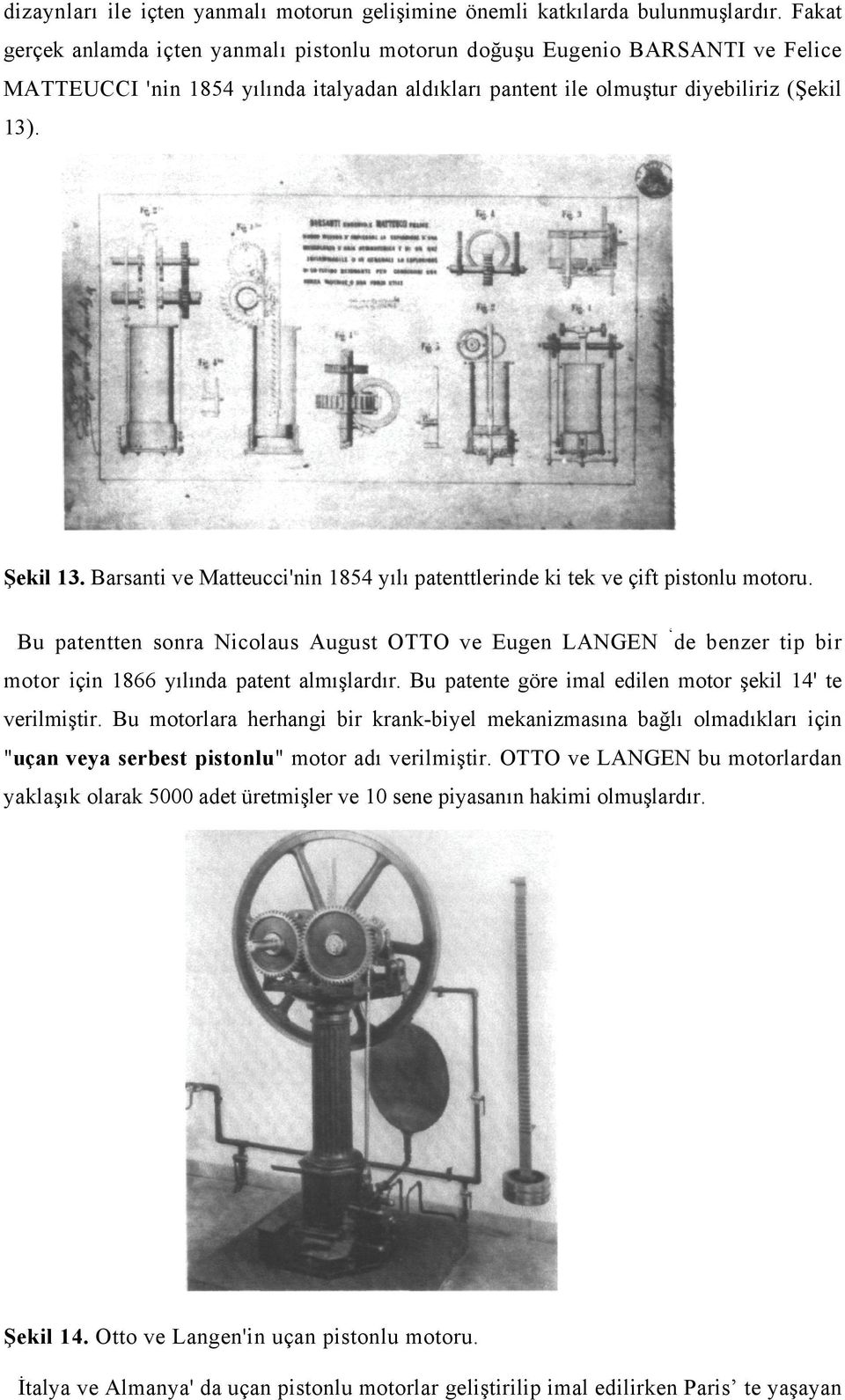 Barsanti ve Matteucci'nin 854 yılı patenttlerinde ki tek ve çift pistonlu motoru. Bu patentten sonra Nicolaus August OO ve Eugen LANGEN de benzer tip bir motor için 866 yılında patent almışlardır.