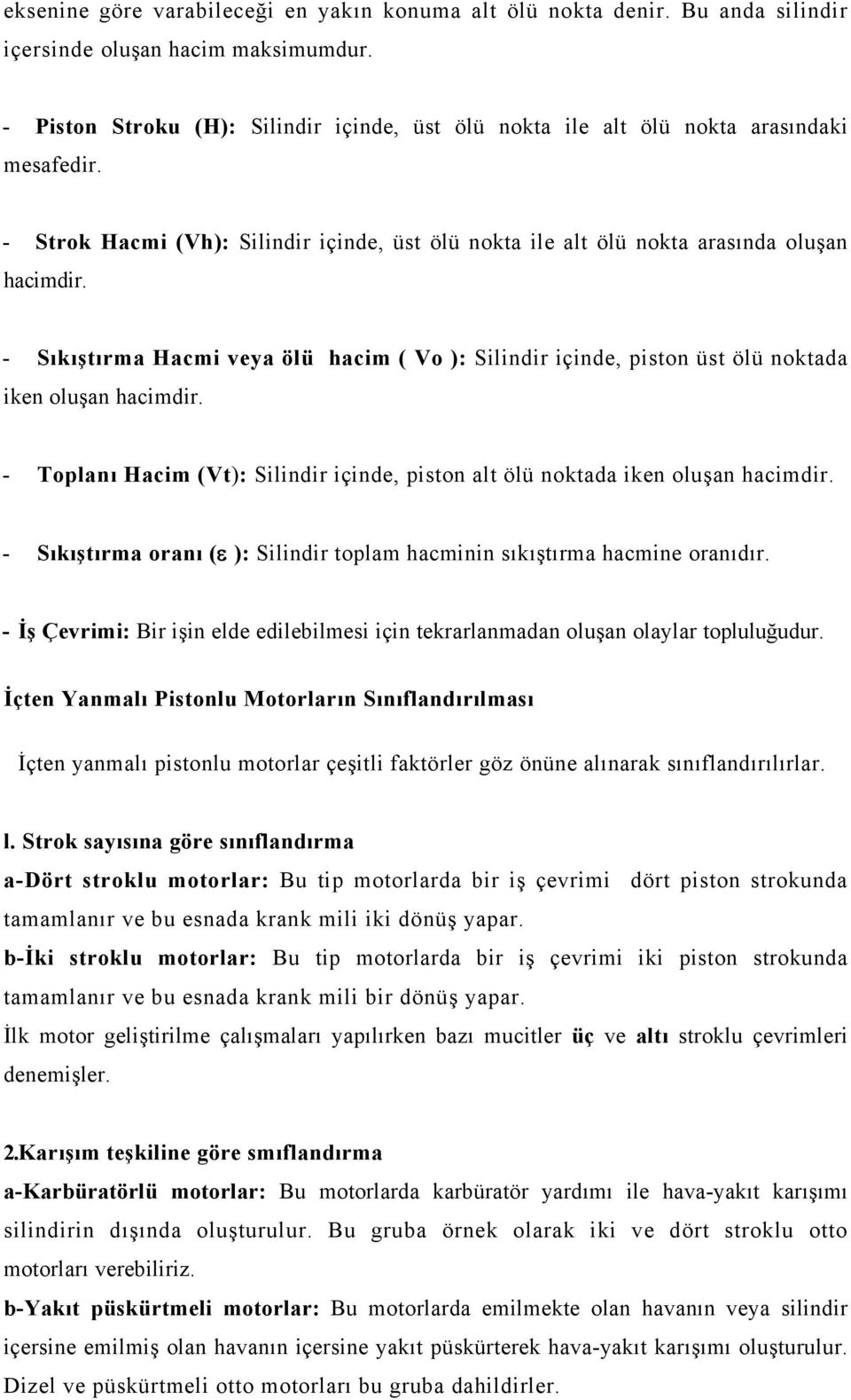 - Sıkıştırma Hacmi veya ölü hacim ( Vo ): Silindir içinde, piston üst ölü noktada iken oluşan hacimdir. - oplanı Hacim (Vt): Silindir içinde, piston alt ölü noktada iken oluşan hacimdir.