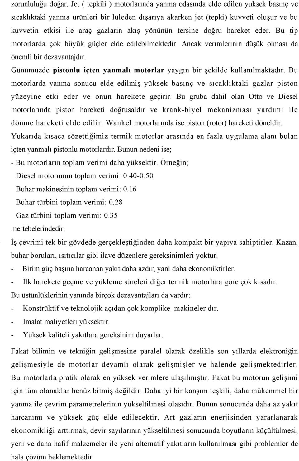 akış yönünün tersine doğru hareket eder. Bu tip motorlarda çok büyük güçler elde edilebilmektedir. Ancak verimlerinin düşük olması da önemli bir dezavantajdır.