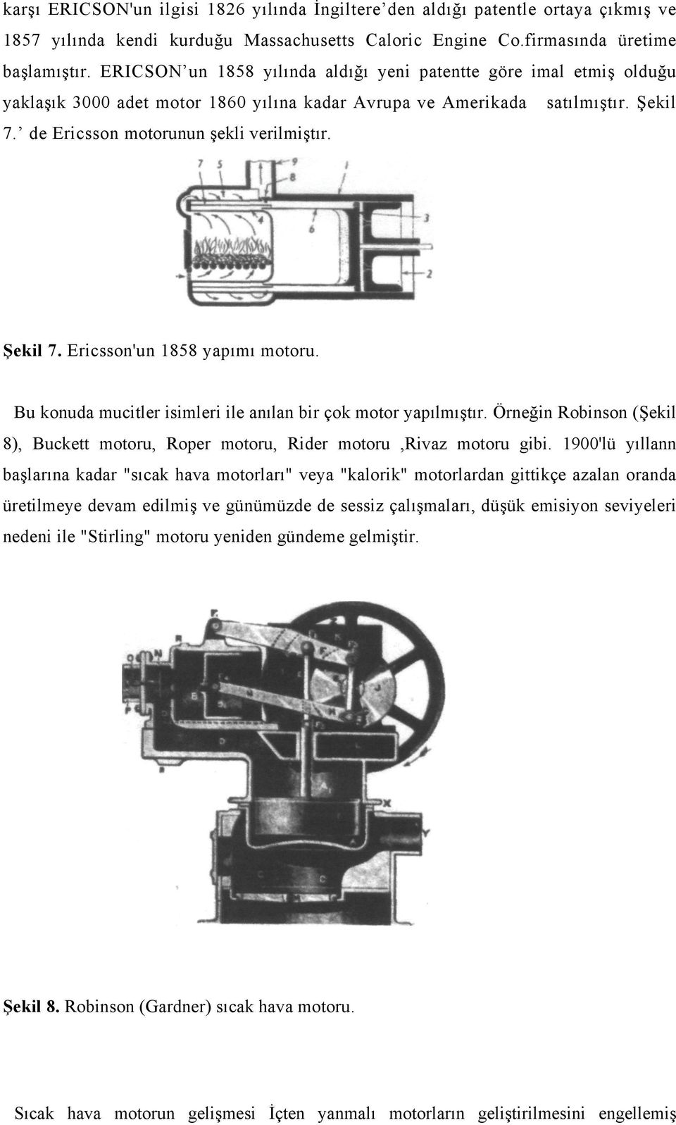 Bu konuda mucitler isimleri ile anılan bir çok motor yapılmıştır. Örneğin Robinson (Şekil 8), Buckett motoru, Roper motoru, Rider motoru,rivaz motoru gibi.