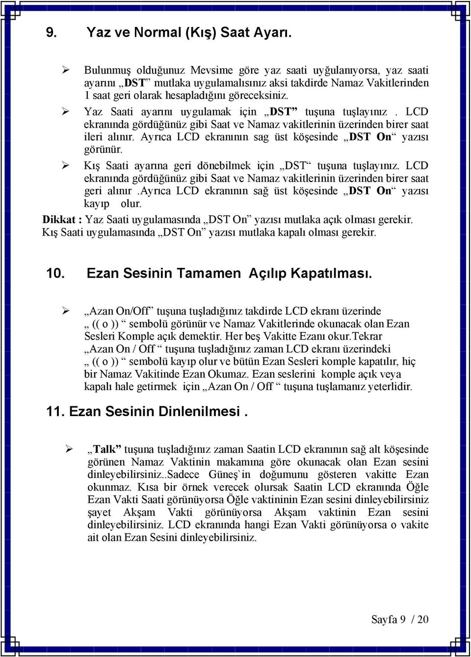 Yaz Saati ayarını uygulamak için DST tuşuna tuşlayınız. LCD ekranında gördüğünüz gibi Saat ve Namaz vakitlerinin üzerinden birer saat ileri alınır.