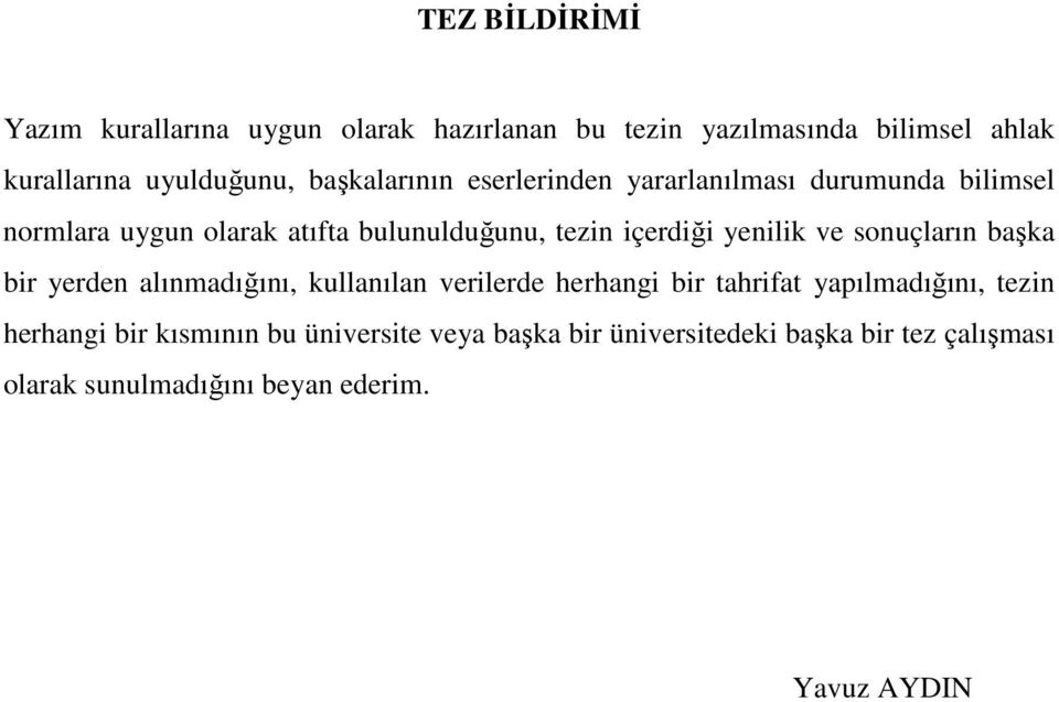 yenilik ve sonuçların başka bir yerden alınmadığını, kullanılan verilerde herhangi bir tahrifat yapılmadığını, tezin