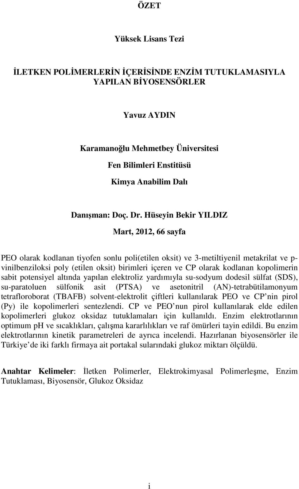 Hüseyin Bekir YILDIZ Mart, 2012, 66 sayfa PEO olarak kodlanan tiyofen sonlu poli(etilen oksit) ve 3-metiltiyenil metakrilat ve p- vinilbenziloksi poly (etilen oksit) birimleri içeren ve CP olarak