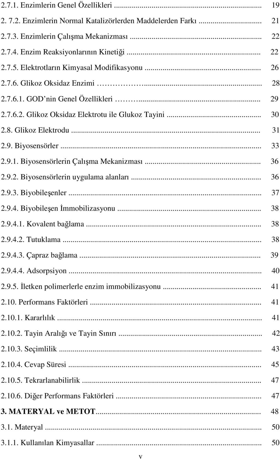 .. 31 2.9. Biyosensörler... 33 2.9.1. Biyosensörlerin Çalışma Mekanizması... 36 2.9.2. Biyosensörlerin uygulama alanları... 36 2.9.3. Biyobileşenler... 37 2.9.4. Biyobileşen İmmobilizasyonu... 38 2.9.4.1. Kovalent bağlama.