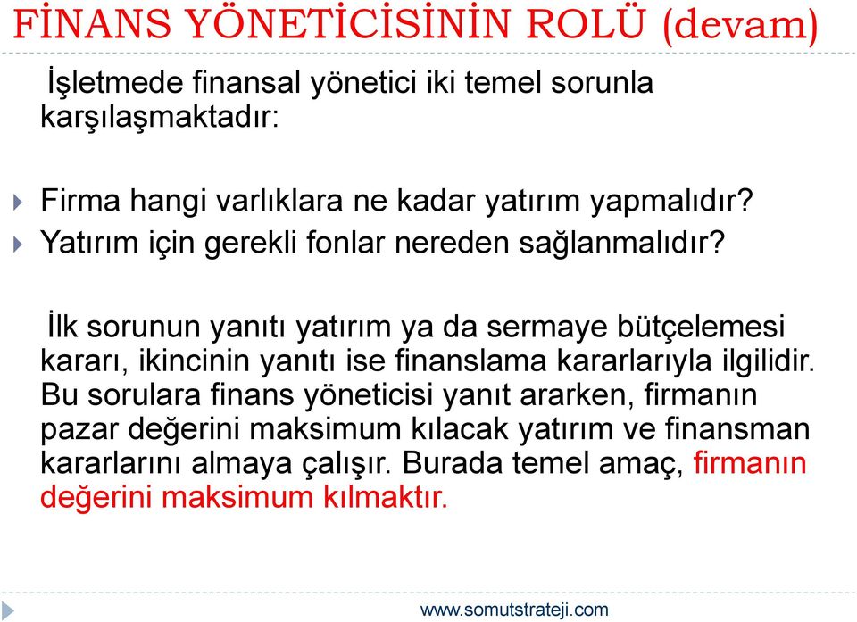 İlk sorunun yanıtı yatırım ya da sermaye bütçelemesi kararı, ikincinin yanıtı ise finanslama kararlarıyla ilgilidir.