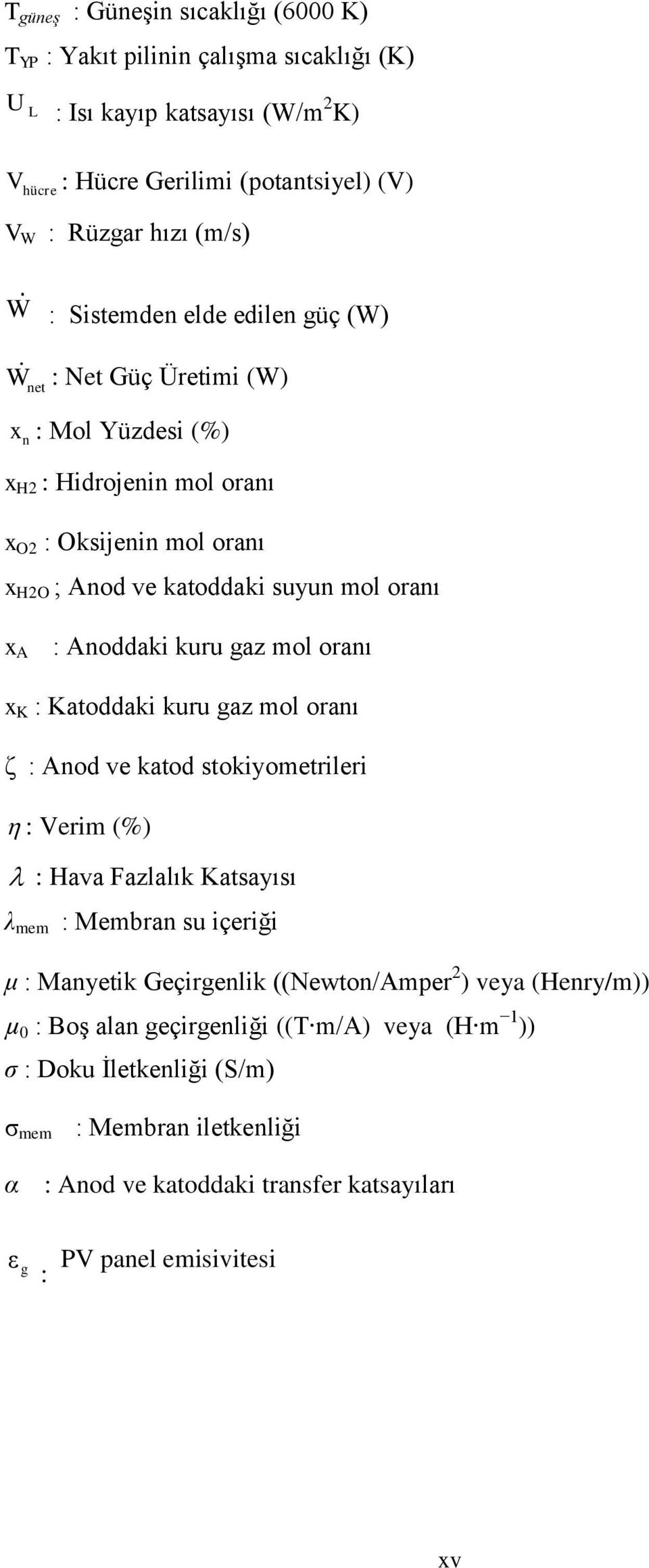 kuru gaz mol oranı x K : Katoddaki kuru gaz mol oranı ζ : Anod ve katod stokiyometrileri : Verim (%) : Hava Fazlalık Katsayısı λ mem : Membran su içeriği μ : Manyetik Geçirgenlik