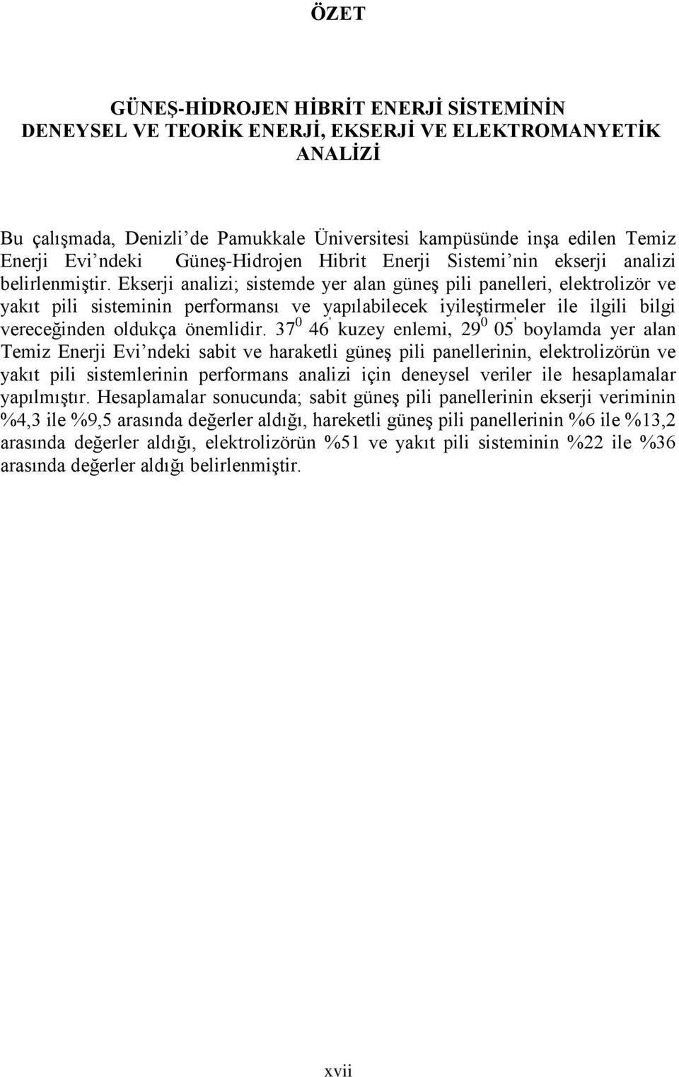 Ekserji analizi; sistemde yer alan güneş pili panelleri, elektrolizör ve yakıt pili sisteminin performansı ve yapılabilecek iyileştirmeler ile ilgili bilgi vereceğinden oldukça önemlidir.