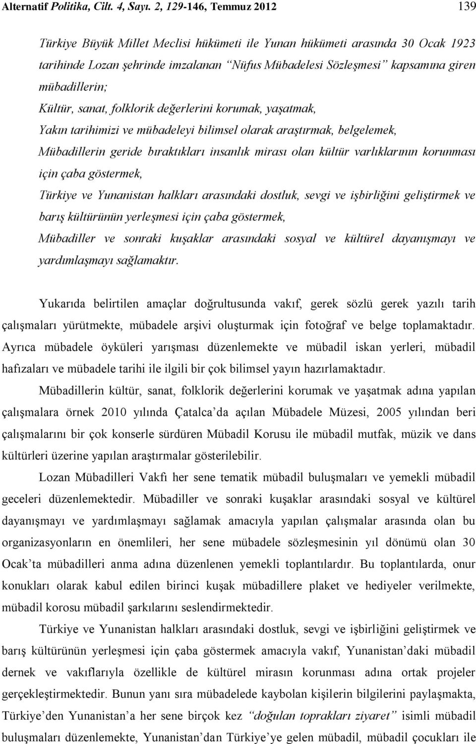 Kültür, sanat, folklorik değerlerini korumak, yaşatmak, Yakın tarihimizi ve mübadeleyi bilimsel olarak araştırmak, belgelemek, Mübadillerin geride bıraktıkları insanlık mirası olan kültür