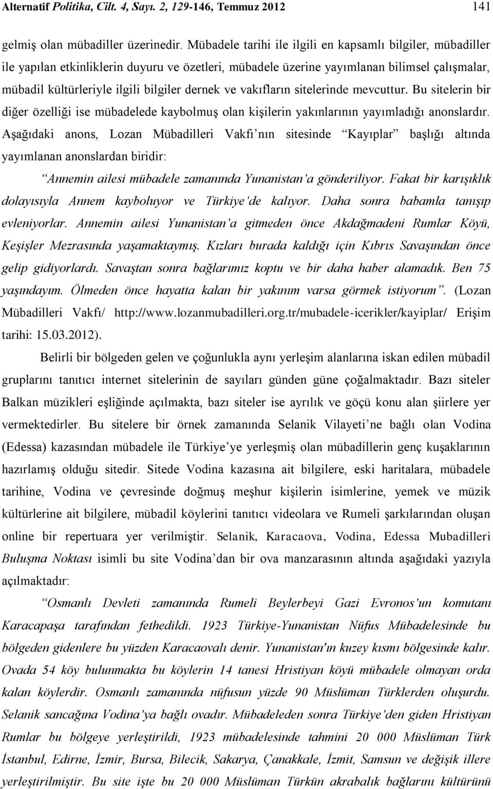 ve vakıfların sitelerinde mevcuttur. Bu sitelerin bir diğer özelliği ise mübadelede kaybolmuş olan kişilerin yakınlarının yayımladığı anonslardır.