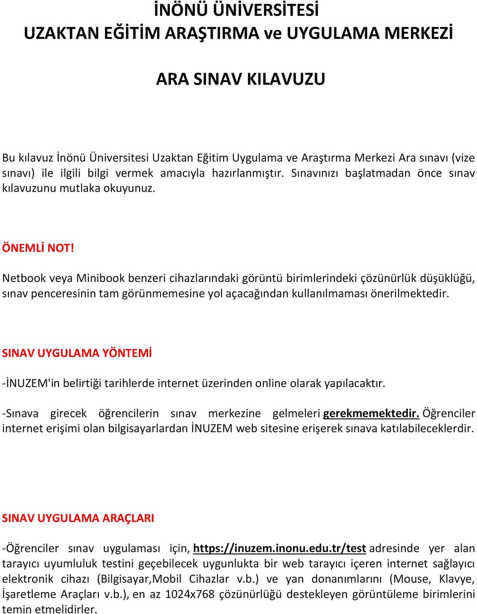 Netbook veya Minibook benzeri cihazlarındaki görüntü birimlerindeki çözünürlük düşüklüğü, sınav penceresinin tam görünmemesine yol açacağından kullanılmaması önerilmektedir.