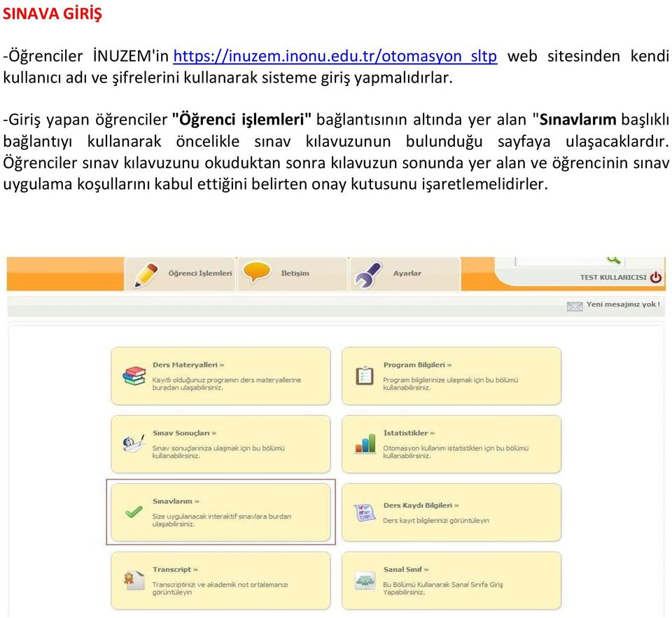 -Giriş yapan öğrenciler "Öğrenci işlemleri" bağlantısının altında yer alan "Sınavlarım başlıklı bağlantıyı kullanarak öncelikle