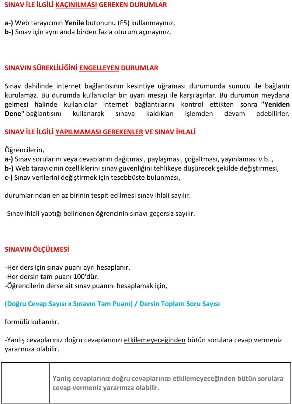 Bu durumun meydana gelmesi halinde kullanıcılar internet bağlantılarını kontrol ettikten sonra "Yeniden Dene" bağlantısını kullanarak sınava kaldıkları işlemden devam edebilirler.