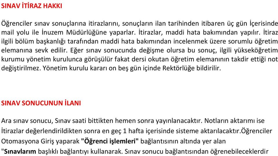 Eğer sınav sonucunda değişme olursa bu sonuç, ilgili yükseköğretim kurumu yönetim kurulunca görüşülür fakat dersi okutan öğretim elemanının takdir ettiği not değiştirilmez.