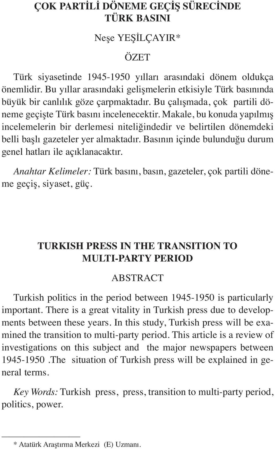 Makale, bu konuda yapılmış incelemelerin bir derlemesi niteliğindedir ve belirtilen dönemdeki belli başlı gazeteler yer almaktadır. Basının içinde bulunduğu durum genel hatları ile açıklanacaktır.